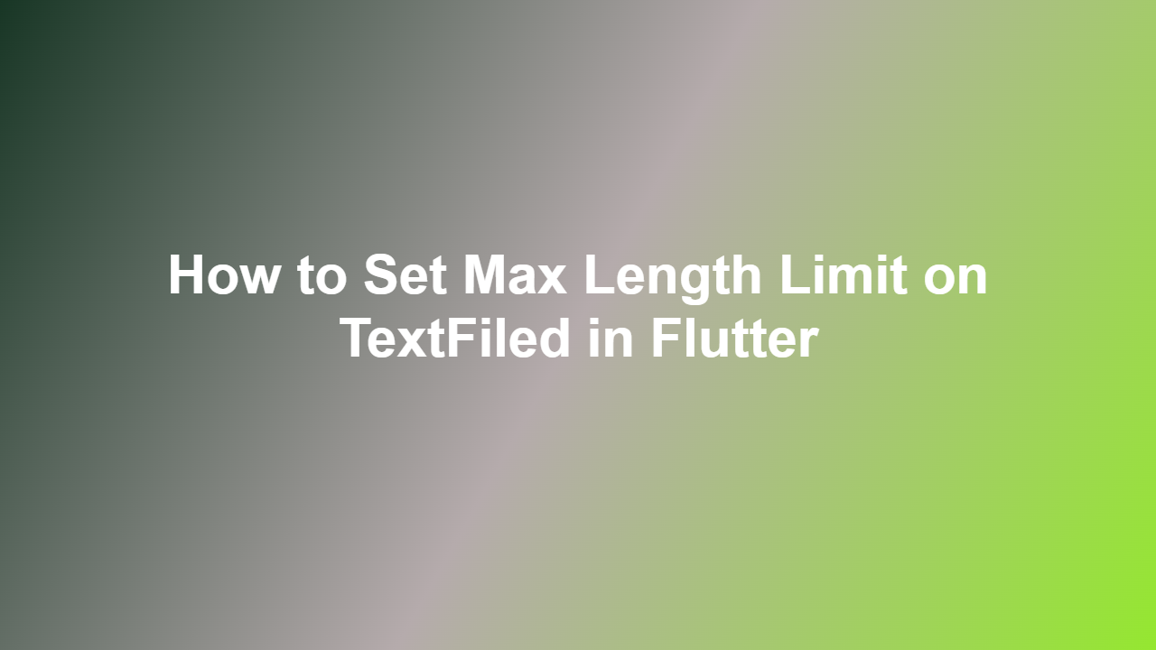 How to Set Max Length Limit on TextFiled in Flutter