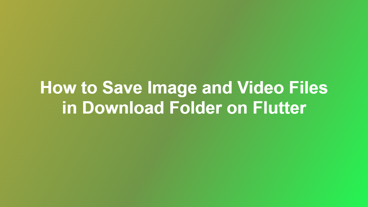 How to Save Image and Video Files in Download Folder on Flutter