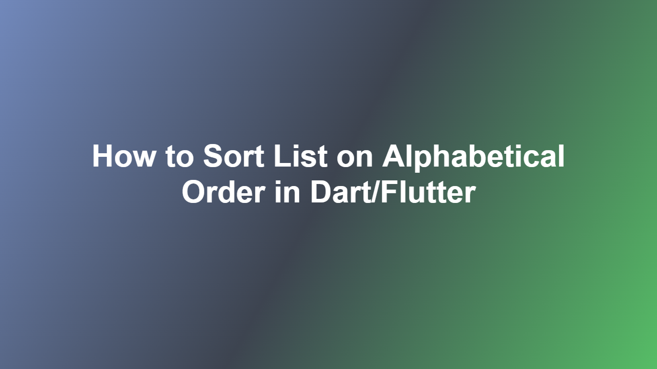 How to Sort List on Alphabetical Order in Dart/Flutter