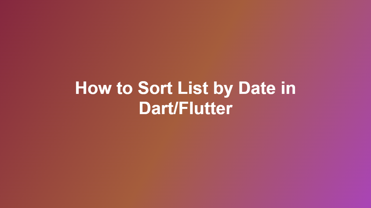 How to Sort List by Date in Dart/Flutter