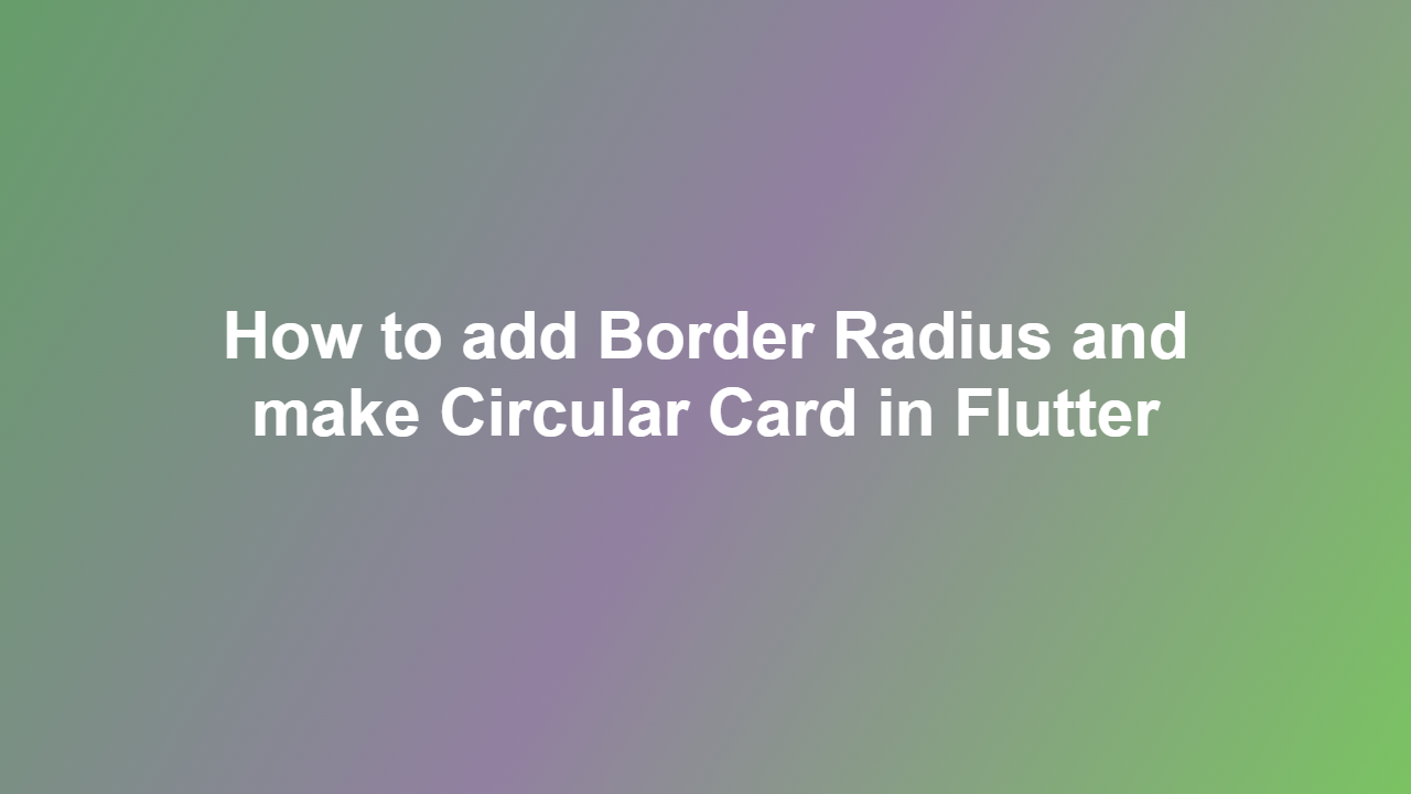 How to add Border Radius and make Circular Card in Flutter