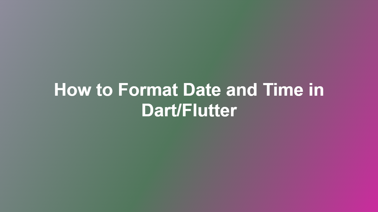 How to Format Date and Time in Dart/Flutter