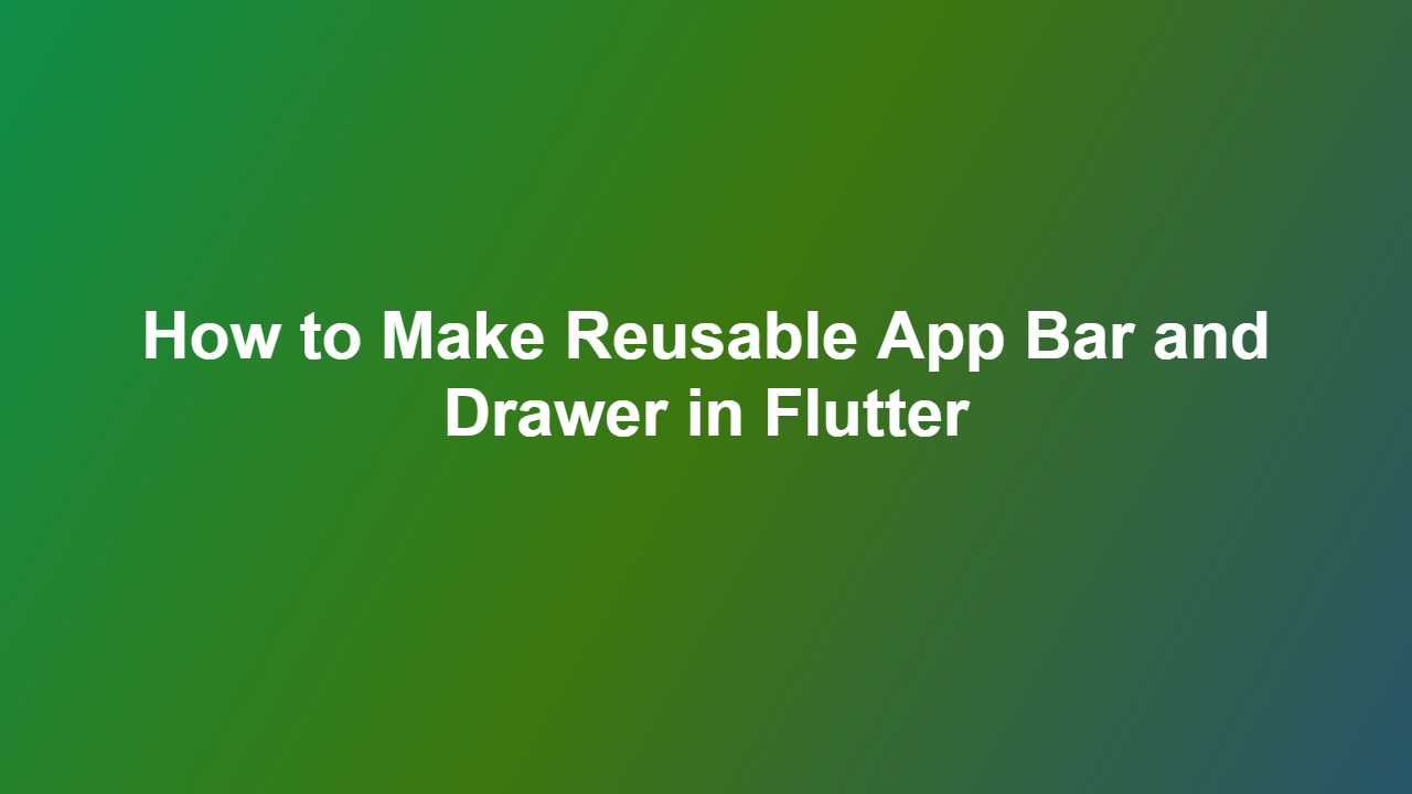 How to Make Reusable App Bar and Drawer in Flutter