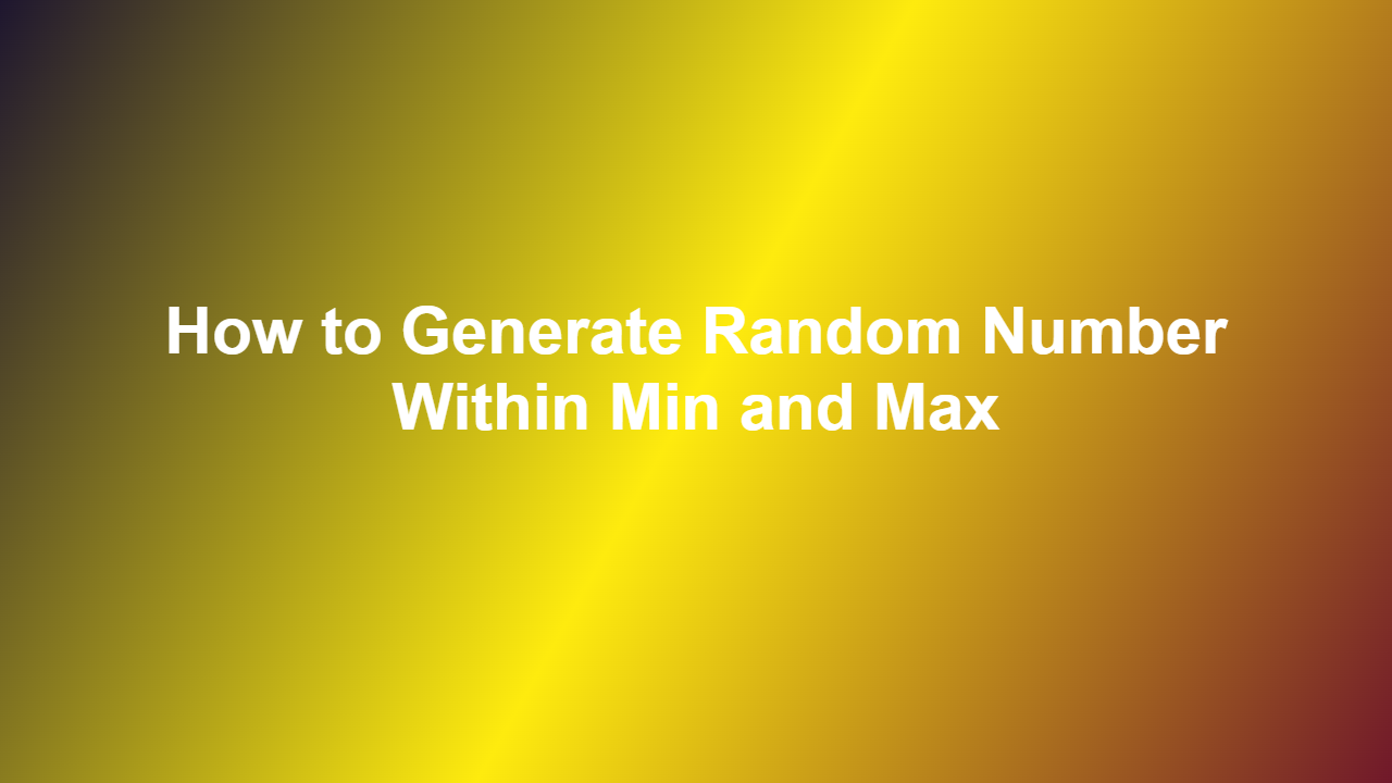 How to Generate Random Number Within Min and Max