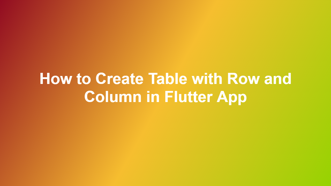 How to Create Table with Row and Column in Flutter App