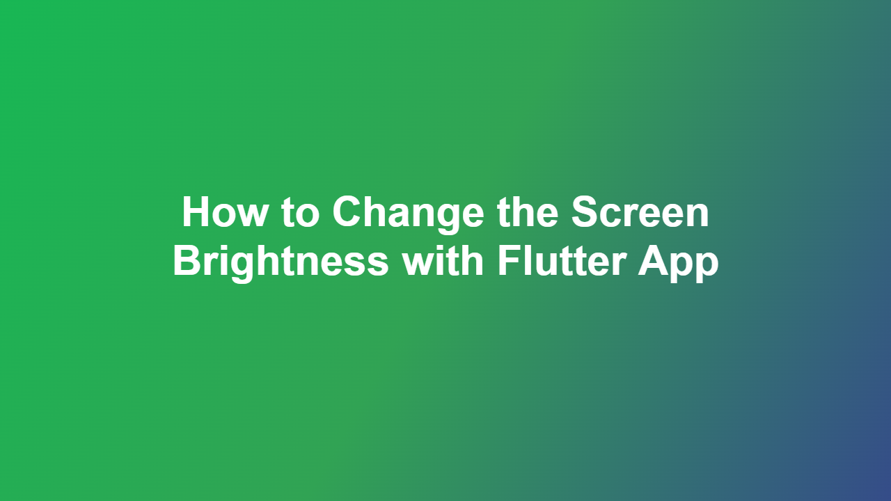 How to Change the Screen Brightness with Flutter App