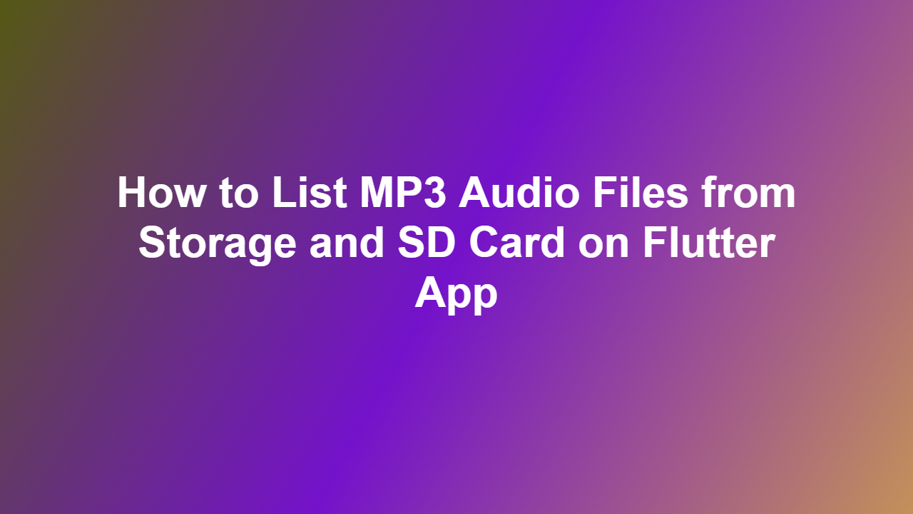 How to List MP3 Audio Files from Storage and SD Card on Flutter App