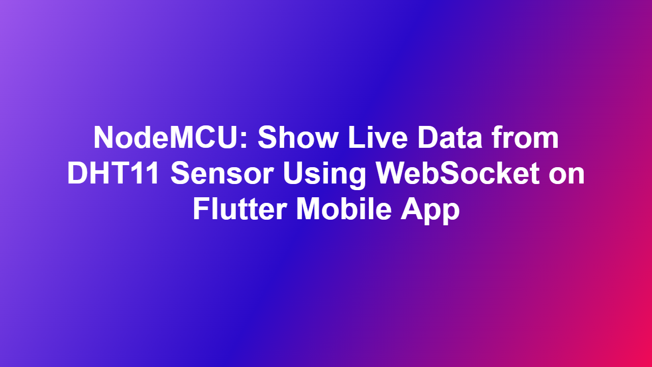 NodeMCU: Show Live Data from DHT11 Sensor Using WebSocket on Flutter Mobile App